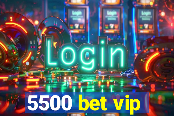 5500 bet vip